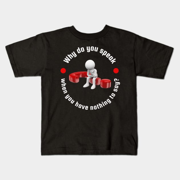 Why Do You Speak When You Have Nothing To Say? Kids T-Shirt by ZombieTeesEtc